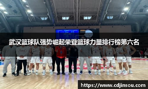 武汉篮球队强势崛起荣登篮球力量排行榜第六名