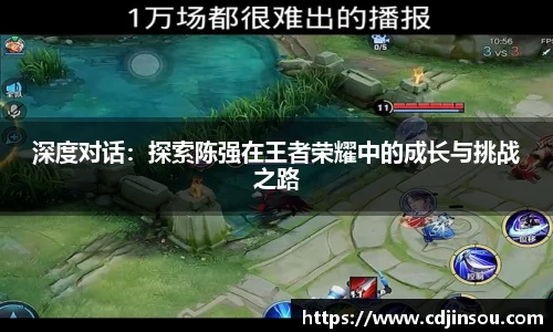 深度对话：探索陈强在王者荣耀中的成长与挑战之路